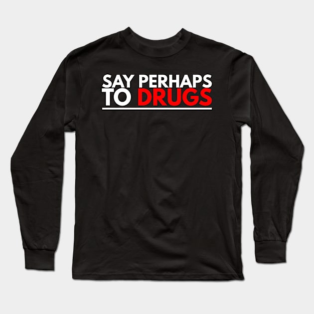 Say Perhaps To Drugs Long Sleeve T-Shirt by BloodLine